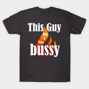 This Guy Has A Fire Bussy T-Shirt